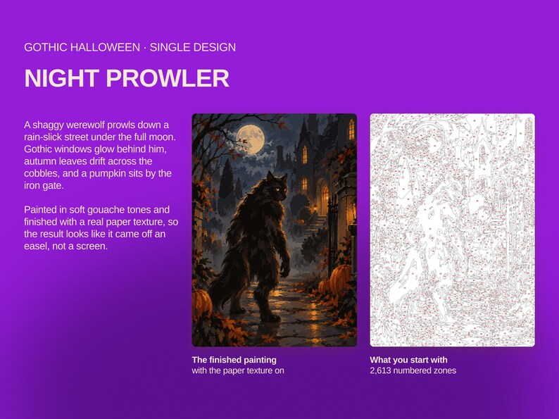 May include: A paint-by-numbers kit titled Night Prowler featuring a werewolf on a cobblestone street under a full moon. The set includes a finished painting example and a numbered outline template with 2,613 zones on a vibrant purple background.
