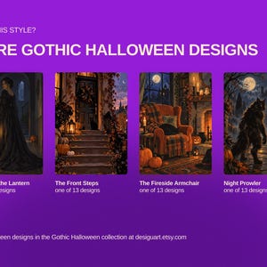 May include: A purple graphic featuring four rectangular illustrations titled Lady with the Lantern, The Front Steps, The Fireside Armchair, and Night Prowler. Text includes LOVE THIS STYLE? MORE GOTHIC HALLOWEEN DESIGNS and one of 13 designs.