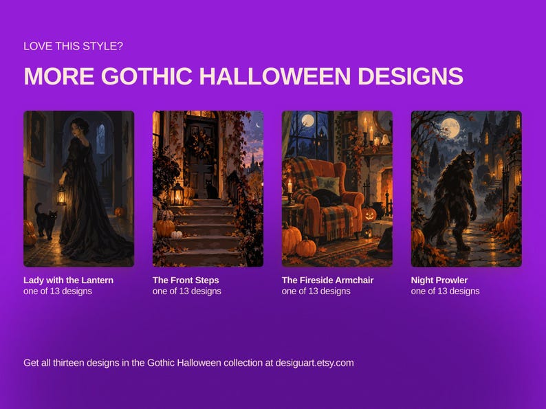 May include: A purple graphic featuring four rectangular illustrations titled Lady with the Lantern, The Front Steps, The Fireside Armchair, and Night Prowler. Text includes LOVE THIS STYLE? MORE GOTHIC HALLOWEEN DESIGNS and one of 13 designs.