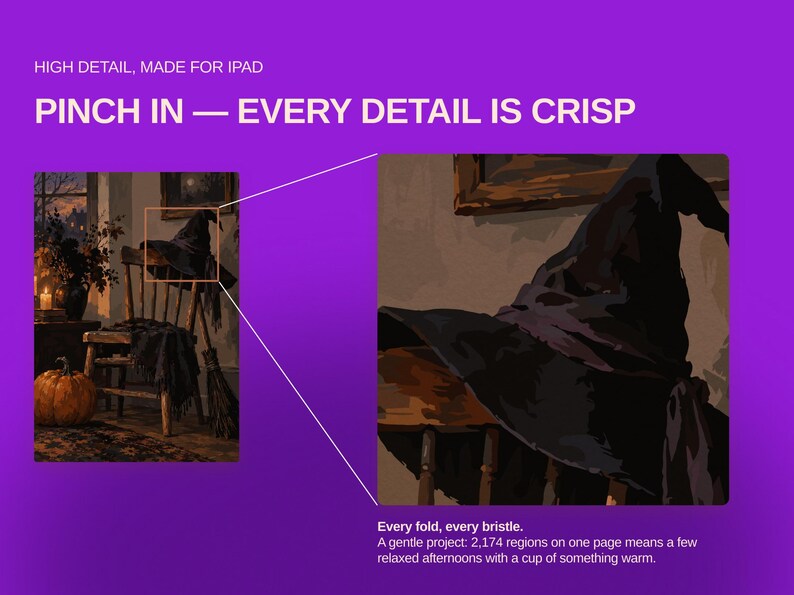 May include: A digital painting project featuring a witch hat on a wooden chair, a broom, and a pumpkin. Text reads: HIGH DETAIL, MADE FOR IPAD, PINCH IN &mdash; EVERY DETAIL IS CRISP, Every fold, every bristle. A gentle project: 2,174 regions on one page.