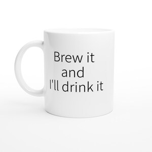 Brew it and I&#39;ll drink it White 11oz Ceramic Mug Beer lovers