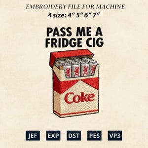 May include: An embroidery file design featuring a red and white cigarette pack with the word "Coke" and the text "PASS ME A FRIDGE CIG". The design is available in 4 sizes: 4", 5", 6", and 7".