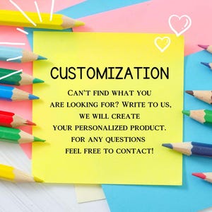 May include: A yellow square note with the text CUSTOMIZATION, CAN'T FIND WHAT YOU ARE LOOKING FOR? WRITE TO US, WE WILL CREATE YOUR PERSONALIZED PRODUCT. FOR ANY QUESTIONS FEEL FREE TO CONTACT! surrounded by colorful pencils and paper sheets.