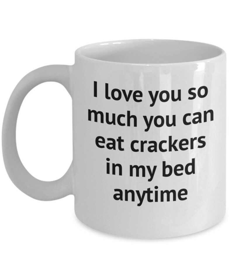 I Love You so Much You Can Eat Crackers in My Bed Anytime Cup Funny