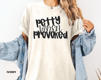 Petty When Provoked Shirt Comfort Colors, Funny Adult Humor Shirt, Sarcastic Shirt, Funny Shirt, Trendy Shirt, Funny Gift for Women