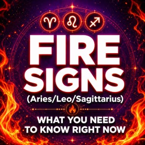 May include: A graphic design featuring the text FIRE SIGNS (Aries/Leo/Sagittarius) WHAT YOU NEED TO KNOW RIGHT NOW. The image displays the Aries, Leo, and Sagittarius zodiac symbols in glowing circles against a dark background with orange flames.