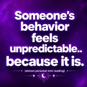 May include: A digital graphic with a purple background and white text. The text reads "Someone's behaviour feels unpredictable.. because it is." Below the text is "(almost personal mini reading)". The image has a celestial theme.