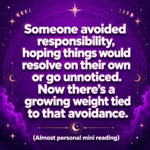 May include: A digital graphic with a purple background and white text. The text reads: "Someone avoided responsibility, hoping things would resolve on their own or go unnoticed. Now there's a growing weight tied to that avoidance." The graphic includes celestial elements.