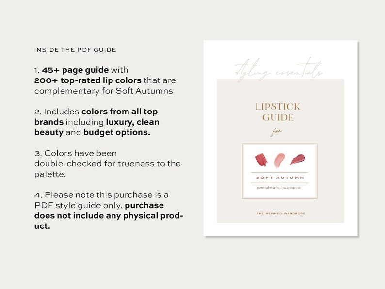 May include: A digital guide for lipstick colours that are complementary for Soft Autumn skin tones. The guide includes 45+ pages with 200+ top-rated lip colours from luxury, clean beauty, and budget brands. The guide is a PDF download and does not include any physical product.