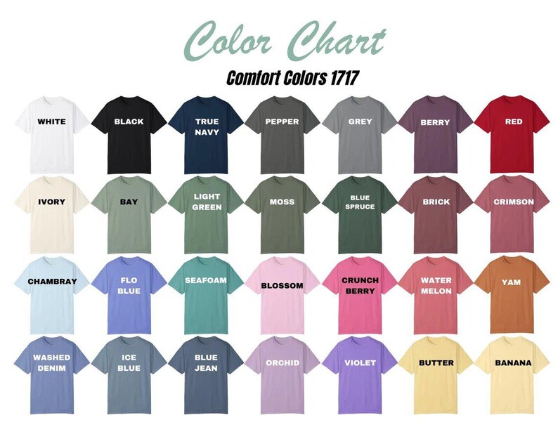 May include: Color chart showing 24 different t-shirt colors from Comfort Colors 1717. The colors are arranged in four rows of six colors each. The colors include white, black, true navy, pepper, grey, berry, red, ivory, bay, light green, moss, blue spruce, brick, crimson, Chambray, flo blue, seafoam, blossom, crunch berry, water melon, yam, washed denim, ice blue, blue jean, orchid, violet, butter, and banana.
