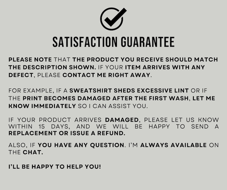 May include: A light gray background with the words "SATISFACTION GUARANTEE" in bold black text. Below, a detailed description of the guarantee, including what to do if the product is defective or damaged. A black checkmark is at the top.