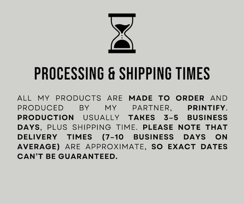 May include: Image with the text "PROCESSING & SHIPPING TIMES". The text states that products are made to order and produced by Printify. Production takes 3-5 business days, plus shipping. Delivery is 7-10 business days on average.