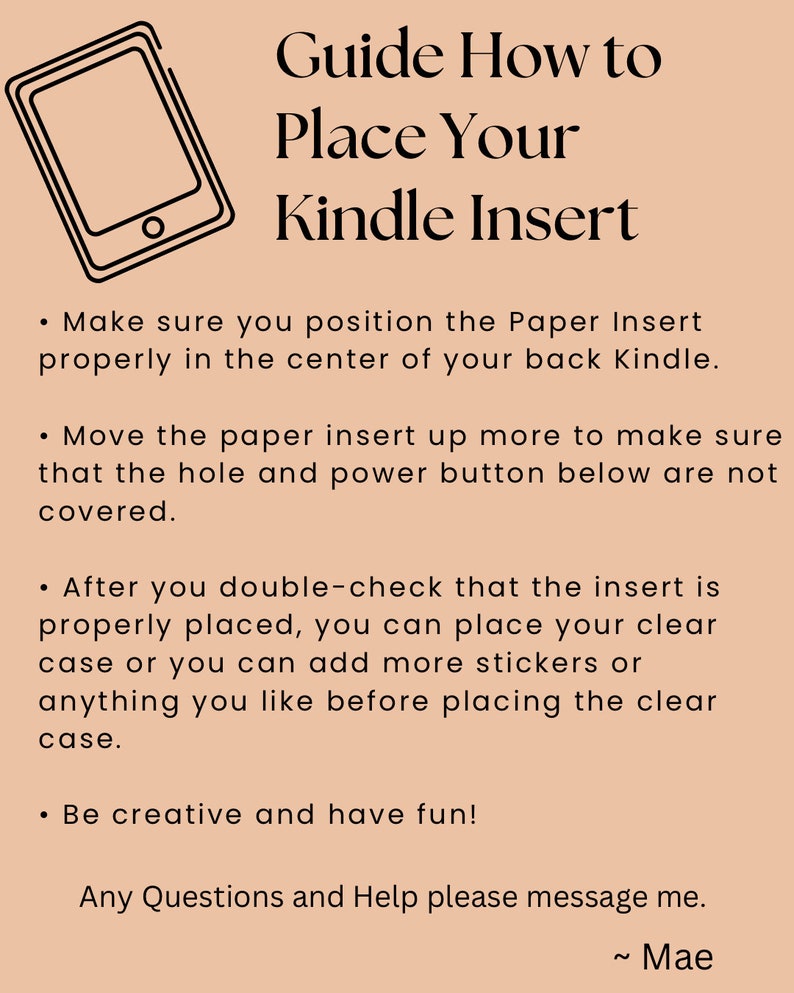 May include: A black and white illustration of a Kindle e-reader with text that reads "Guide How to Place Your Kindle Insert". The text below the illustration provides instructions on how to properly place a paper insert into a Kindle e-reader.