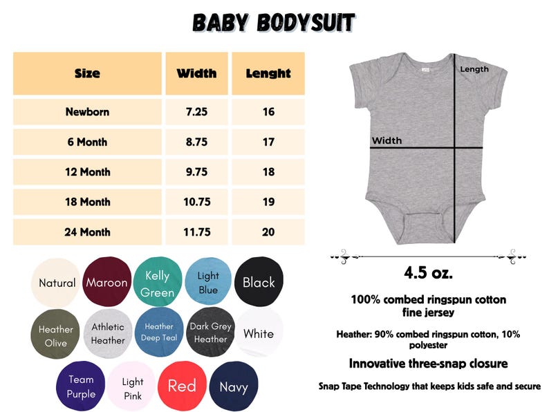 May include: A size chart for baby bodysuits with measurements in inches. The chart shows the width and length of the bodysuit for different sizes, from newborn to 24 months. The chart also shows the different colors available for the bodysuit, including natural, maroon, kelly green, light blue, black, heather olive, athletic heather, heather deep teal, dark grey heather, and white. The bodysuit is made of 100% combed ringspun cotton fine jersey and features a three-snap closure.
