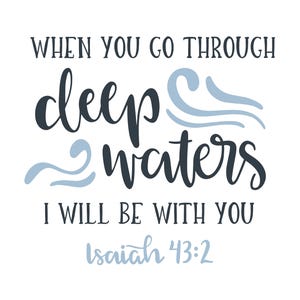 Wenn Sie durch tiefe Wasser gehen, werde ich bei Ihnen sein, Jesaja 43: 2, Cricut Design Schnitt Dateien SVG + PNG + JPEG + Dxf + Ai + Eps Digital Download
