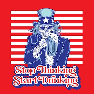 Stop Thinking, Start Drinking, Uncle Sam, Cricut Design Cut File SVG + PNG + Jpg + Eps Image Files