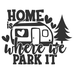 May include: Black and white graphic with the text "HOME is where we PARK IT". The design includes a stylized camper with a heart in the window, hearts, and a pine tree. Perfect for camping enthusiasts.