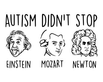 Autism Didn't Stop Einstein, Mozart, Newton, Cricut Cut Files SVG + PNG + JPEG + GiF