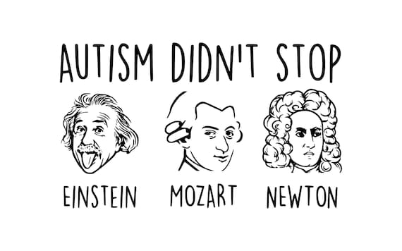 Autism Didn't Stop Einstein, Mozart, Newton, Cricut Cut Files SVG + PNG + JPEG + GiF