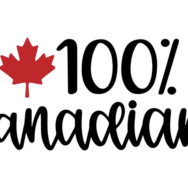 One Hundred Percent Canadian, %100 Canadian, Pure Canadian, Cricut Design Cut File SVG + PNG + JPEG + Ai + Eps + Dxf Image Files