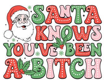 Santa Knows You've Been a Bitch, Layered (svg, png, jpg, eps) (Digital Download)