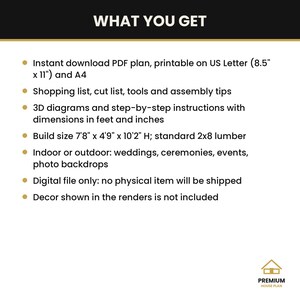 May include: A digital PDF plan titled WHAT YOU GET, featuring an instant download for US Letter and A4 paper. Includes a shopping list, cut list, 3D diagrams, and instructions for a 7'8" x 4'9" x 10'2" H structure using 2x8 lumber.