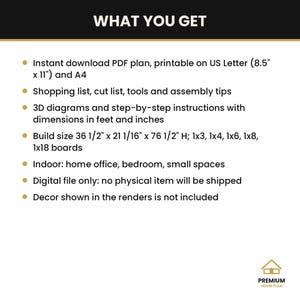 May include: A digital PDF plan for a furniture build, featuring the text WHAT YOU GET, an instant download for US Letter and A4, a shopping list, cut list, 3D diagrams, and assembly instructions with dimensions of 36 1/2 x 21 1/16 x 76 1/2 inches.
