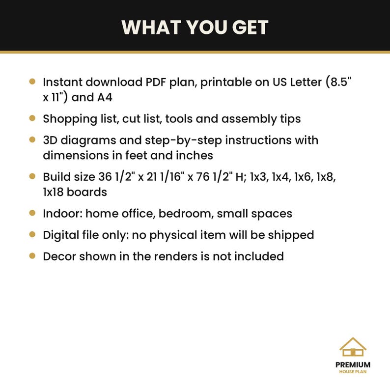May include: A digital PDF plan for a furniture build, featuring the text WHAT YOU GET, an instant download for US Letter and A4, a shopping list, cut list, 3D diagrams, and assembly instructions with dimensions of 36 1/2 x 21 1/16 x 76 1/2 inches.