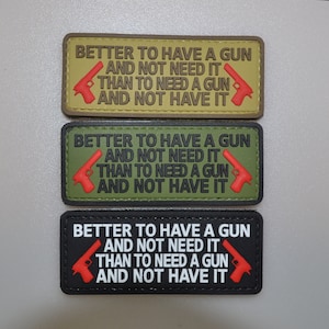 May include: Three rectangular patches with the text "BETTER TO HAVE A GUN AND NOT NEED IT THAN TO NEED A GUN AND NOT HAVE IT". Each patch has a red pistol graphic. The top patch is tan, the middle is green, and the bottom is black.