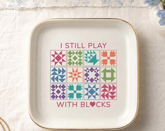 Quilt Block Trinket Dish, I Still Play With Blocks Jewelry Dish, Quilter Gift, Sewing Room Decor, Quilt Retreat Gift