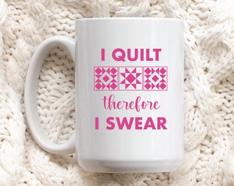 Funny Quilting Mug, I Quilt Therefore I Swear Mug, Quilting Mug, Quilt Lover Gifts, Quilt Retreat Gifts, Quilt Gifts for Her, Quilter Mug