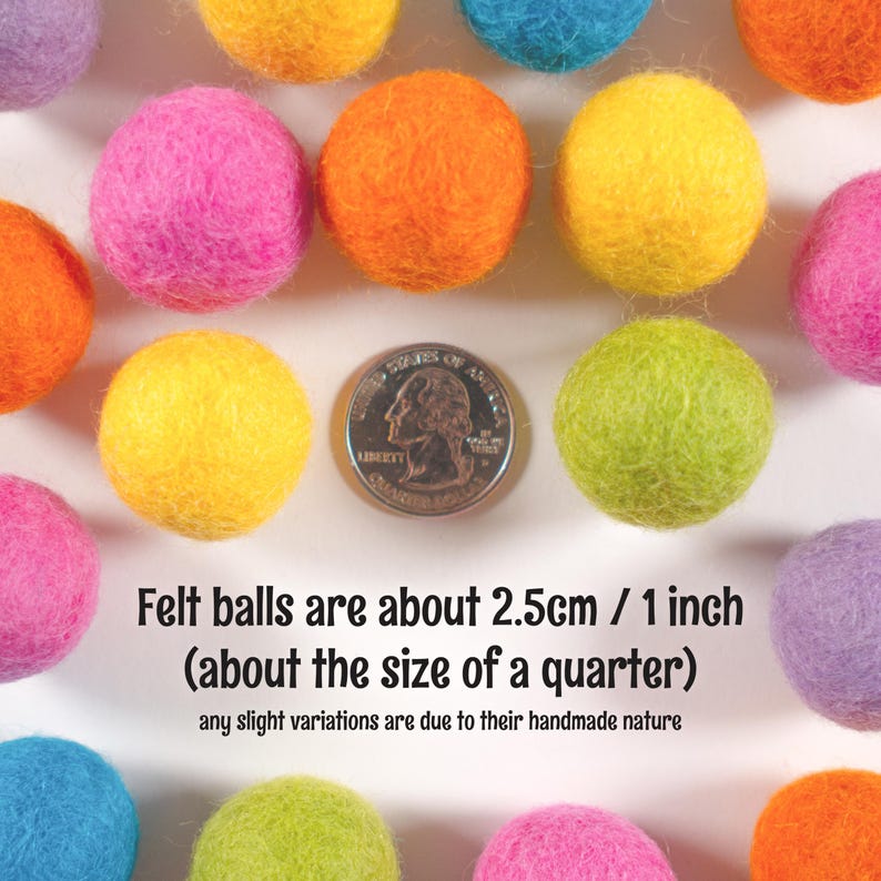 May include: A collection of colorful felt balls, approximately 1 inch in diameter, scattered on a white surface. A US quarter is included for size reference. Felt balls are about 2.5cm / 1 inch (about the size of a quarter) any slight variations are due to their handmade nature