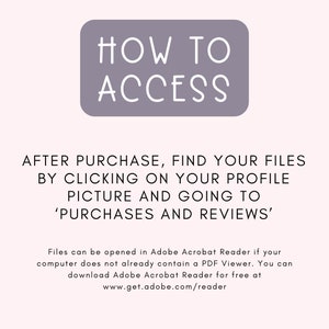 May include: Purple rectangle with white text that says "HOW TO ACCESS". Below the rectangle is text that says "AFTER PURCHASE, FIND YOUR FILES BY CLICKING ON YOUR PROFILE PICTURE AND GOING TO 'PURCHASES AND REVIEWS'". Below that is text that says "Files can be opened in Adobe Acrobat Reader if your computer does not already contain a PDF Viewer. You can download Adobe Acrobat Reader for free at www.get.adobe.com/reader"