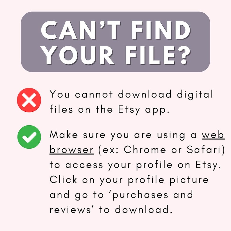 May include: A red X and a green checkmark with text explaining that you cannot download digital files on the Etsy app, but you can download them using a web browser like Chrome or Safari. The text instructs you to access your profile on Etsy, click on your profile picture, and go to 'purchases and reviews' to download.