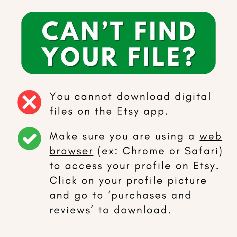 以下が含まれることがあります： 白い文字で「CAN'T FIND YOUR FILE?」と書かれた緑色の長方形。赤い&times;印に「Etsyアプリではデジタルファイルをダウンロードできません。」という文字と、緑色のチェックマークに「Etsyのプロフィールにアクセスするには、ウェブブラウザ（例：ChromeまたはSafari）を使用していることを確認してください。プロフィール写真をクリックして、「購入とレビュー」に移動してダウンロードしてください。」という文字が書かれています。