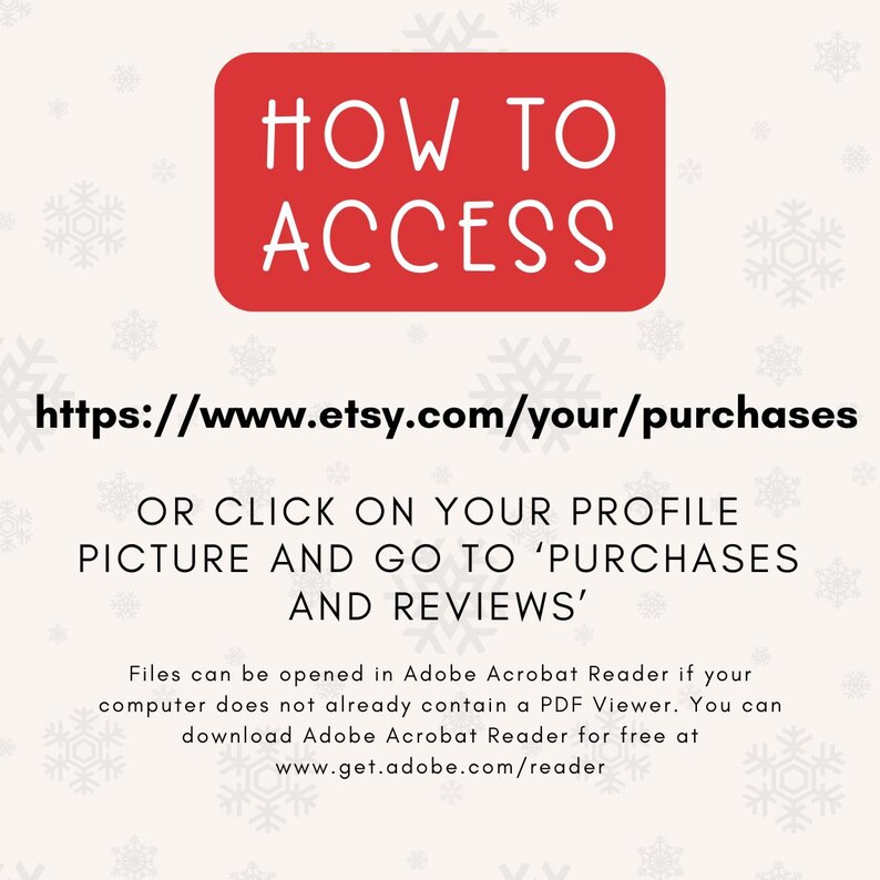 以下が含まれることがあります： 白い文字で「HOW TO ACCESS」と書かれた赤い長方形。長方形の下には、Etsyで購入した商品にアクセスするためのリンクがあります: https://www.etsy.com/your/purchases。Etsyで購入した商品にアクセスするには、プロフィール写真をクリックして「Purchases and Reviews」に移動する手順が記載されています。Adobe Acrobat Readerでファイルを開く方法に関する情報も記載されています。