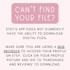 May include: Pink rectangle with the text "CAN'T FIND YOUR FILE?" in white. Text below the rectangle explains that Etsy's app does not currently have the ability to download digital files. It instructs users to use a web browser to access their profile on Etsy and click on their profile picture to go to 'Purchases and Reviews' to download.