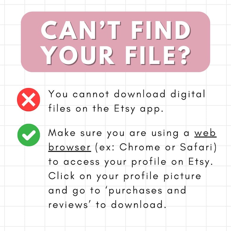 Puede incluir: Un gr&aacute;fico rosa y blanco con una cruz roja y una marca de verificaci&oacute;n verde. El texto dice "&iquest;No encuentras tu archivo?" No puedes descargar archivos digitales en la aplicaci&oacute;n de Etsy. Aseg&uacute;rate de usar un navegador web (por ejemplo: Chrome o Safari) para acceder a tu perfil en Etsy. Haz clic en tu foto de perfil y ve a 'compras y rese&ntilde;as' para descargar.