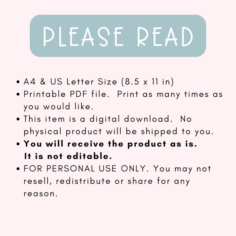 May include: A light blue rectangle with the text "PLEASE READ" in white. The text below lists the details of the digital download, including the size, file type, and usage restrictions. The text states that the item is a digital download, printable in A4 or US Letter size (8.5 x 11 inches), and for personal use only.