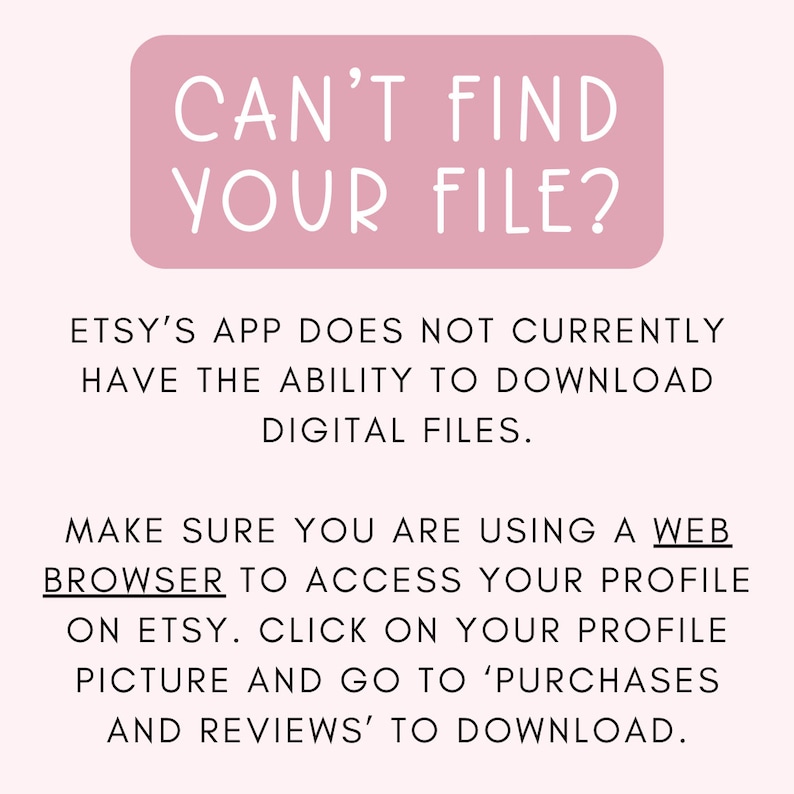 Puede incluir: Rect&aacute;ngulo rosa con el texto "CAN'T FIND YOUR FILE?" en blanco. El texto debajo del rect&aacute;ngulo explica que la aplicaci&oacute;n de Etsy actualmente no tiene la capacidad de descargar archivos digitales. Indica a los usuarios que usen un navegador web para acceder a su perfil en Etsy y hagan clic en su foto de perfil para ir a 'Compras y rese&ntilde;as' para descargar.