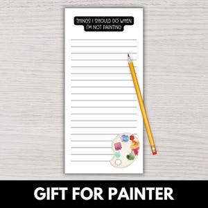 May include: A white notepad with horizontal lines, a pencil, and a watercolor paint palette illustration. The notepad has the text "THINGS I SHOULD DO WHEN I'M NOT PAINTING" at the top and "GIFT FOR PAINTER" at the bottom.