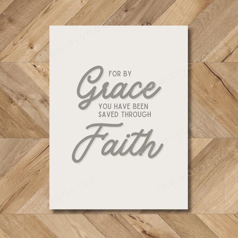 May include: A white printable poster with the text "For by Grace you have been saved through Faith" in gray cursive lettering.