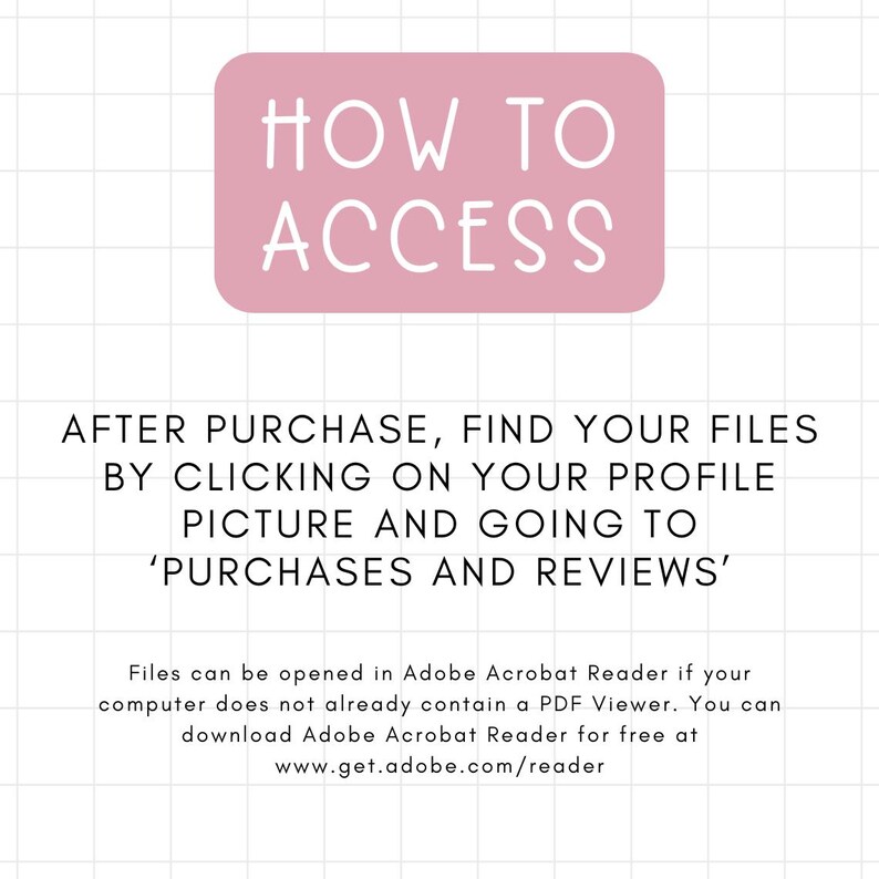 Puede incluir: Rect&aacute;ngulo rosa con el texto "HOW TO ACCESS" en blanco. Debajo del rect&aacute;ngulo, el texto dice "DESPU&Eacute;S DE LA COMPRA, ENCUENTRA TUS ARCHIVOS HACIENDO CLIC EN TU FOTO DE PERFIL Y YENDO A 'COMPRAS Y RESE&Ntilde;AS'".  Texto adicional explica c&oacute;mo abrir archivos en Adobe Acrobat Reader.