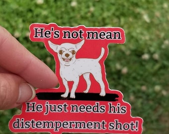 He just needs a distemper shot/ funny vet tech sticker/Veterinarian/Chihuahua/ custom die cut sticker