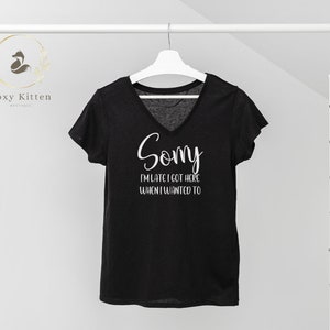 Sorry I&#39;m late I got here when I wanted to T, Sarcastic Funny V-Neck T