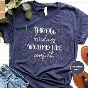 Throw Kindness, Around Like Confetti Shirt, Be Kind Shirt, Kindness T-Shirts, Cute Tee, Shirts for Teachers, T-shirts for Women, Teacher