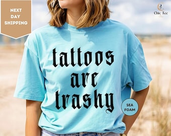 Comfort Colors Tattoos Are Trashy Shirt, Sarcastic Shirt, Funny Shirt, Tattoos Shirt, Adult Humor Shirt, Husband Shirt, Tattoos Are Stupid
