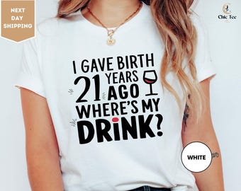 I Gave Birth 21 Years Ago Shirt, 21st Birthday Tee, Turning 21 Shirt, Where's My Drink, 21st Birthday Party Shirt, Cute Gift for her