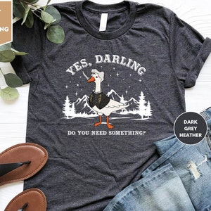 Yes Darling Do You Need Something, Goose Astarion Tshirt, Honk Shirt, Sarcastic Shirt, Funny Tshirt, Honk Funny Tshirt, Gifts for Her