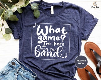 What Game I'm Here for The Band Shirt, Football Game Shirts, School Band Team Tshirt, Game Day Shirt, Game Shirt, Gift for Football Mom Tee